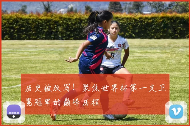 历史被改写!聚焦世界杯第一支卫冕冠军的巅峰历程